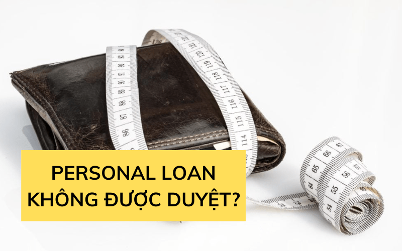 personal loan, personal loan bi tu choi, ly do vay personal loan khong duoc duyet